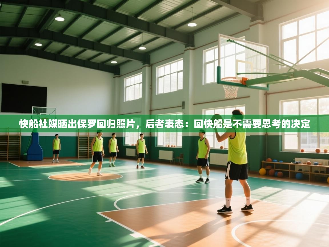 快船社媒晒出保罗回归照片,后者表态:回快船是不需要思考的决定 第2张