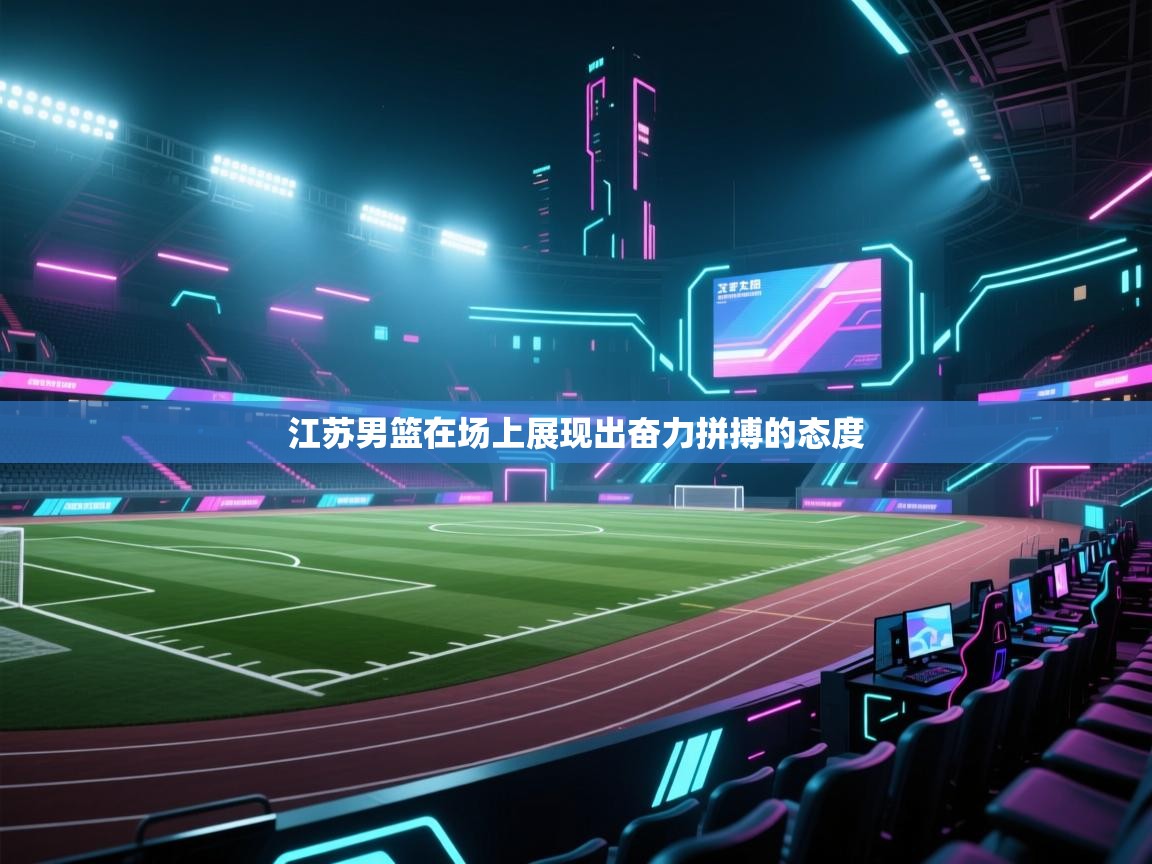 江苏男篮在场上展现出奋力拼搏的态度  第1张