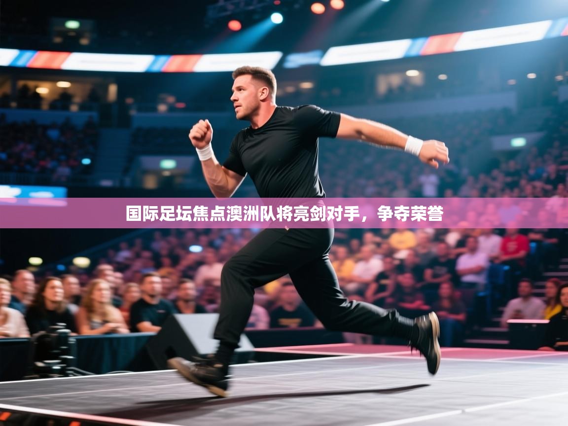 国际足坛焦点澳洲队将亮剑对手，争夺荣誉  第2张