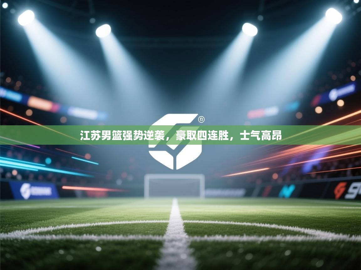 江苏男篮强势逆袭，豪取四连胜，士气高昂  第1张